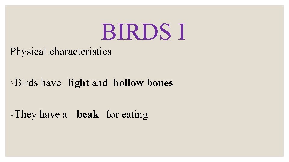 BIRDS I Physical characteristics ◦ Birds have light and hollow bones ◦ They have