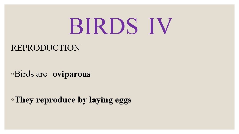 BIRDS IV REPRODUCTION ◦ Birds are oviparous ◦ They reproduce by laying eggs 