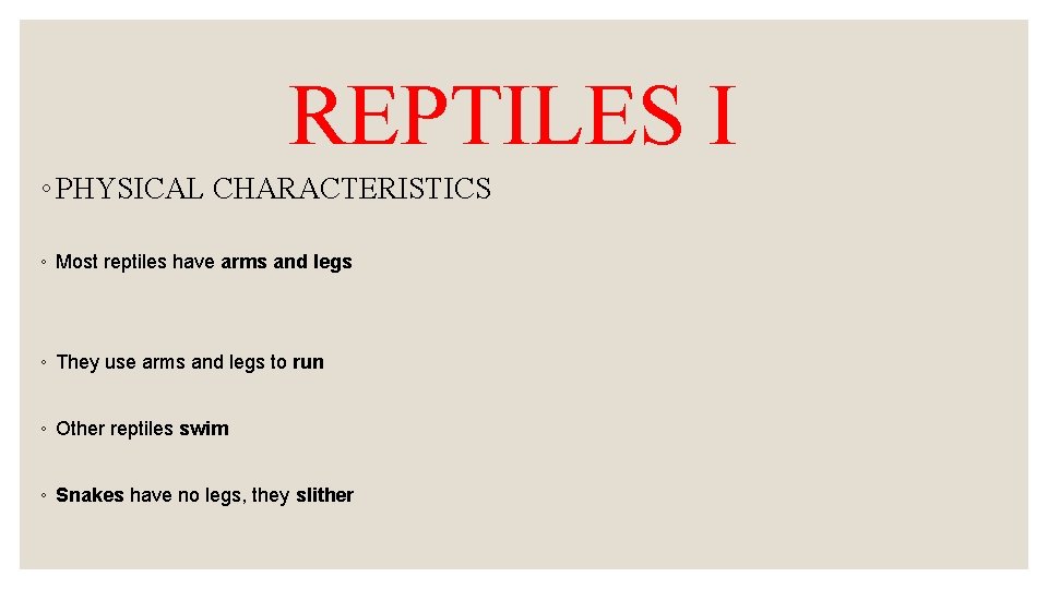 REPTILES I ◦ PHYSICAL CHARACTERISTICS ◦ Most reptiles have arms and legs ◦ They