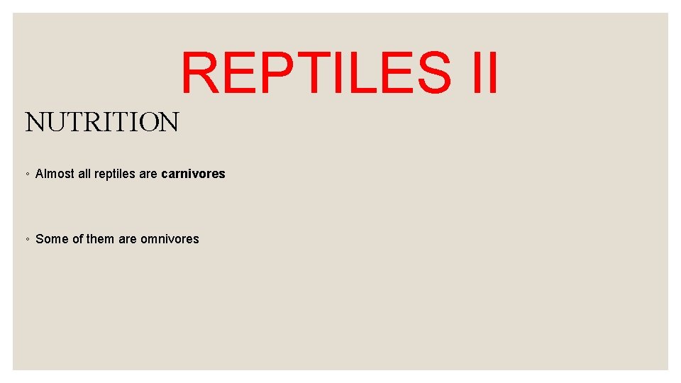 REPTILES II NUTRITION ◦ Almost all reptiles are carnivores ◦ Some of them are