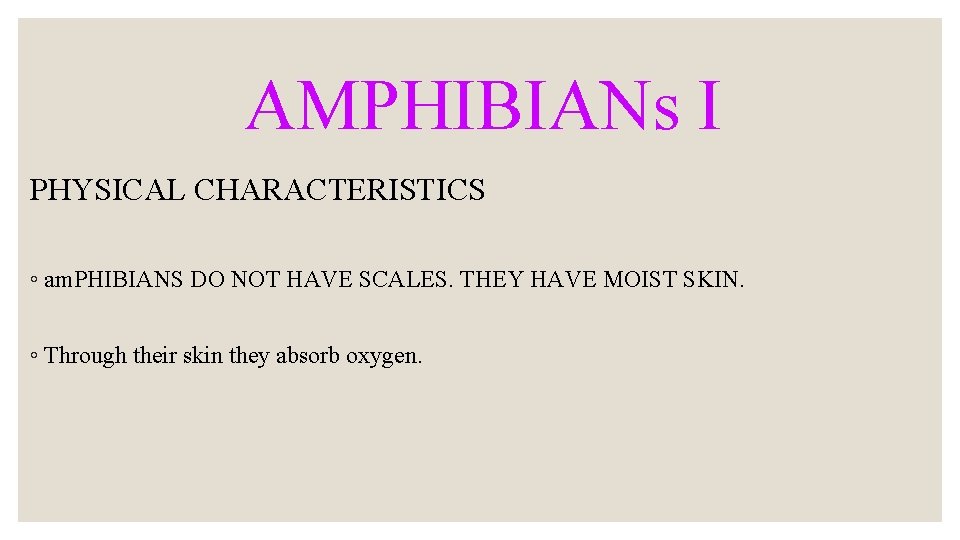 AMPHIBIANs I PHYSICAL CHARACTERISTICS ◦ am. PHIBIANS DO NOT HAVE SCALES. THEY HAVE MOIST