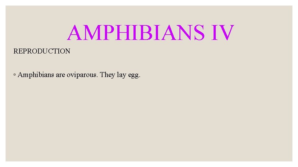 AMPHIBIANS IV REPRODUCTION ◦ Amphibians are oviparous. They lay egg. 