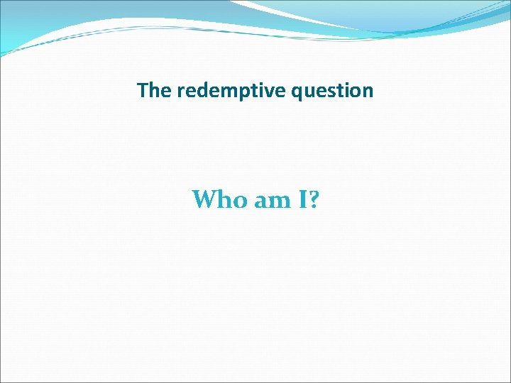 The redemptive question Who am I? 