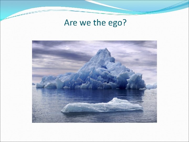 Are we the ego? 