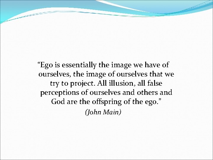 “Ego is essentially the image we have of ourselves, the image of ourselves that