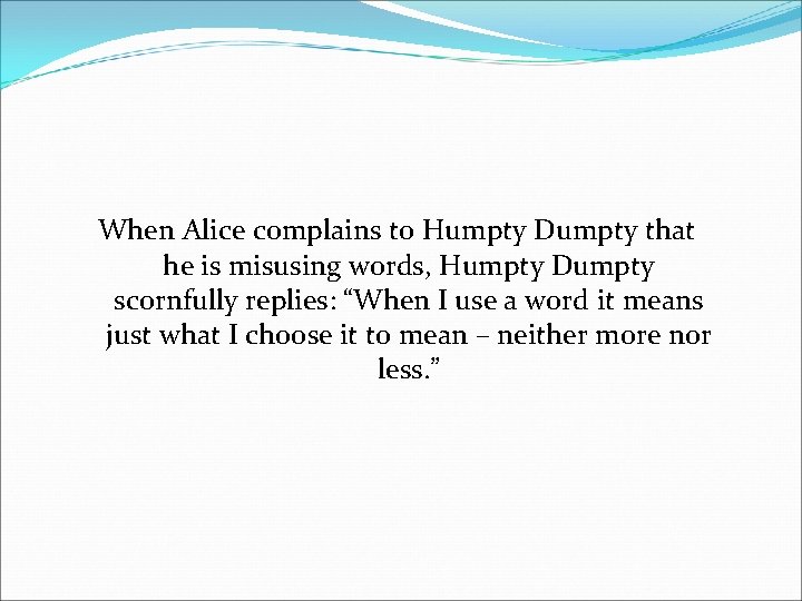 When Alice complains to Humpty Dumpty that he is misusing words, Humpty Dumpty scornfully