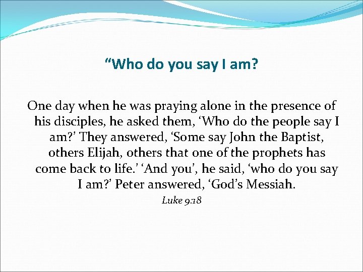 “Who do you say I am? One day when he was praying alone in