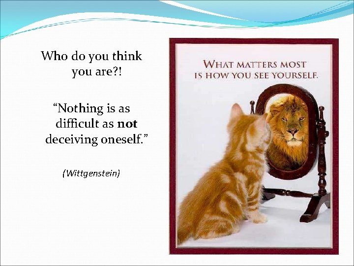 Who do you think you are? ! “Nothing is as difficult as not deceiving