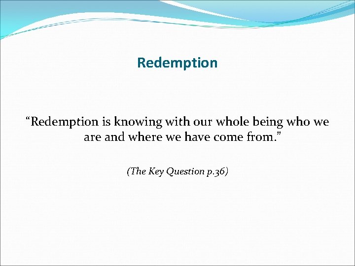 Redemption “Redemption is knowing with our whole being who we are and where we