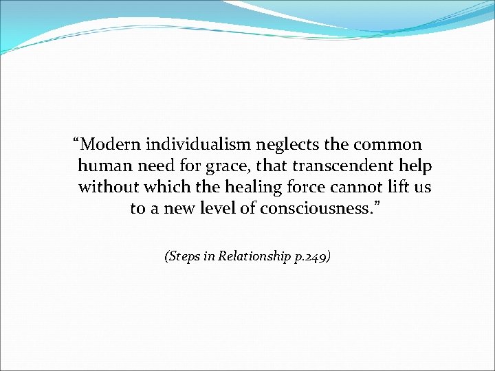 “Modern individualism neglects the common human need for grace, that transcendent help without which