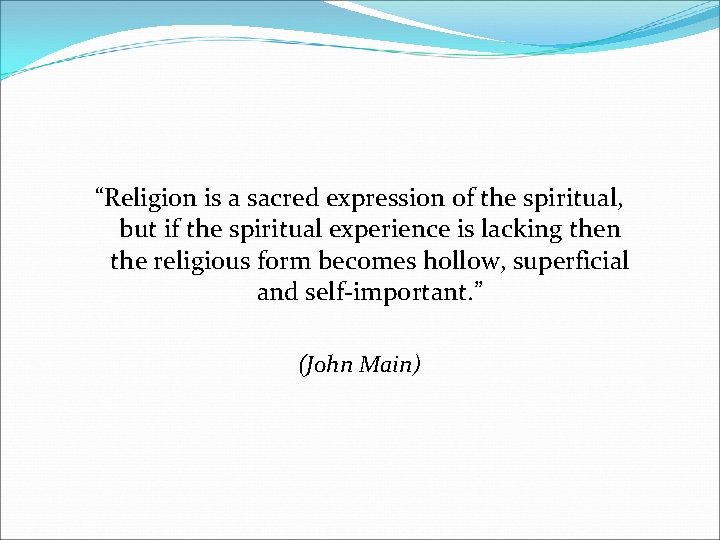 “Religion is a sacred expression of the spiritual, but if the spiritual experience is