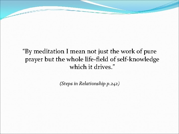“By meditation I mean not just the work of pure prayer but the whole