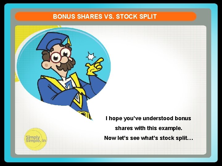 BONUS SHARES VS. STOCK SPLIT I hope you’ve understood bonus shares with this example.