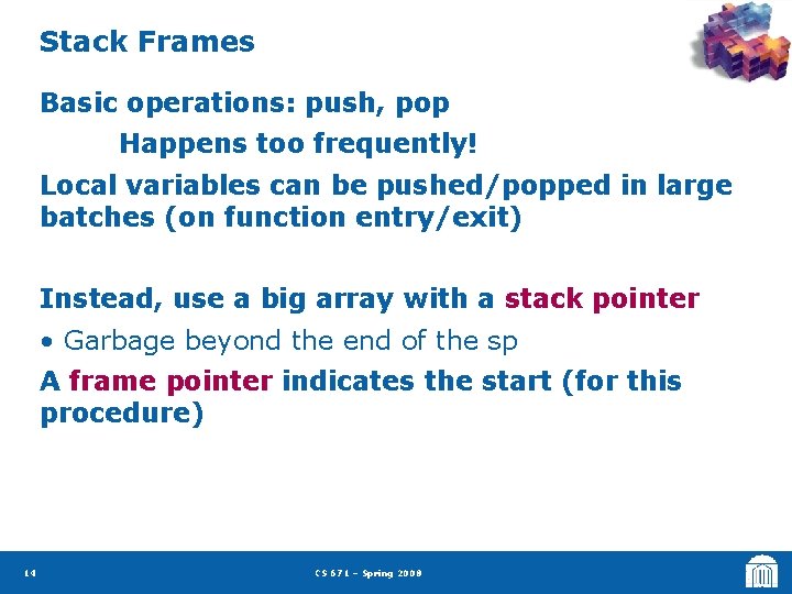 Stack Frames Basic operations: push, pop Happens too frequently! Local variables can be pushed/popped