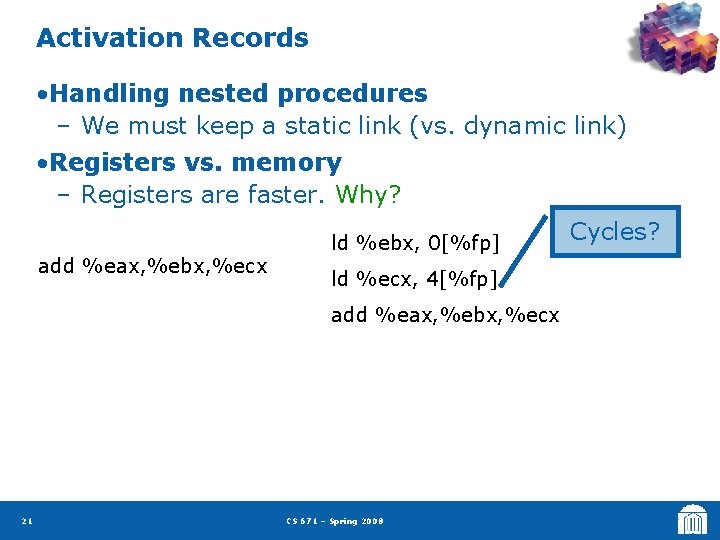 Activation Records • Handling nested procedures – We must keep a static link (vs.