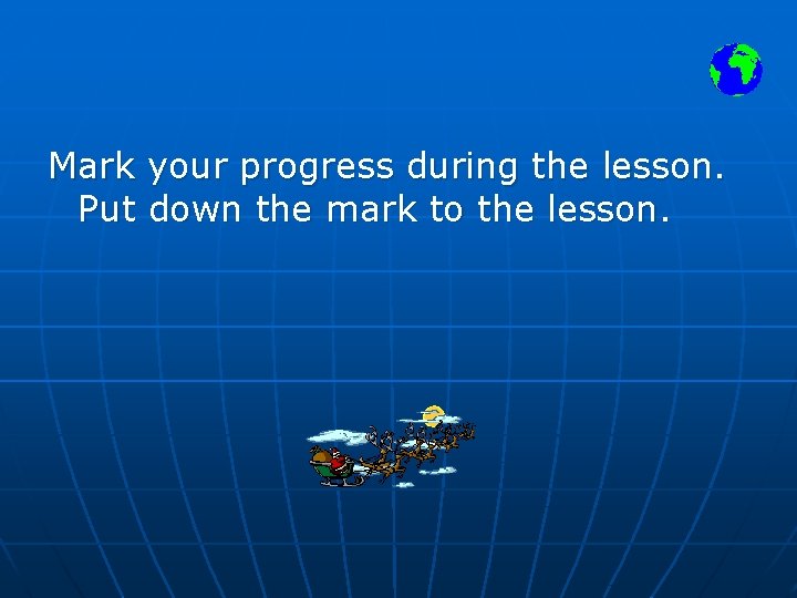 Mark your progress during the lesson. Put down the mark to the lesson. 