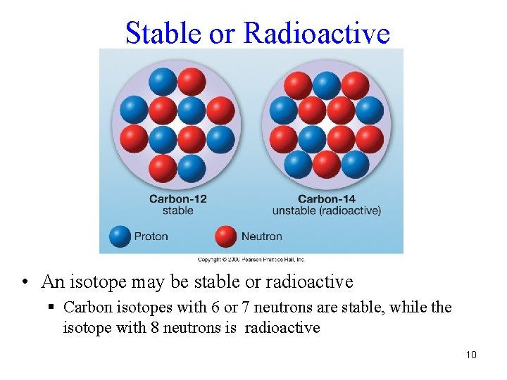 Stable or Radioactive • An isotope may be stable or radioactive § Carbon isotopes