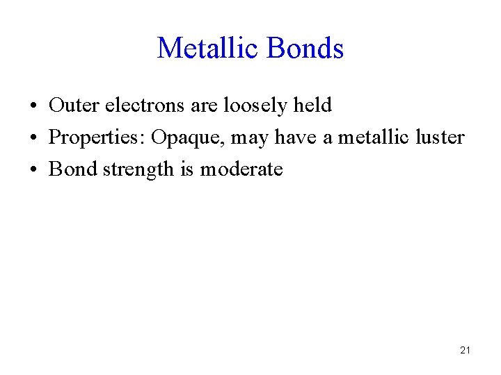 Metallic Bonds • Outer electrons are loosely held • Properties: Opaque, may have a