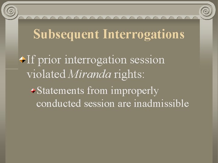 Subsequent Interrogations If prior interrogation session violated Miranda rights: Statements from improperly conducted session