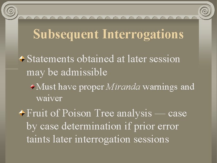 Subsequent Interrogations Statements obtained at later session may be admissible Must have proper Miranda