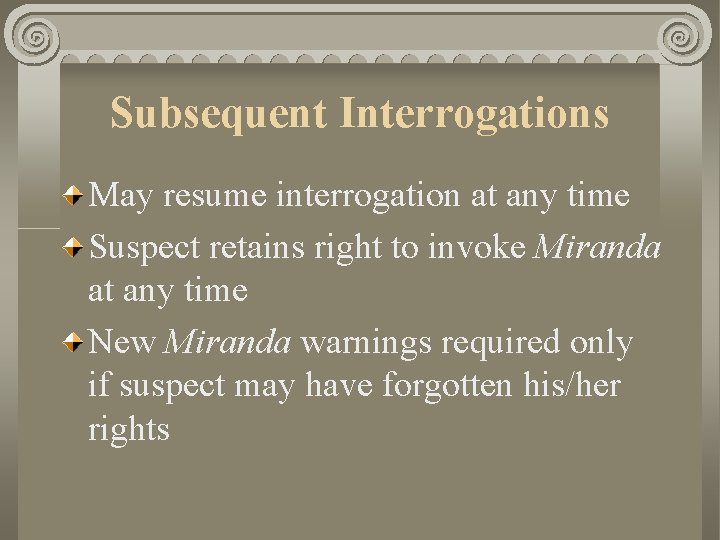 Subsequent Interrogations May resume interrogation at any time Suspect retains right to invoke Miranda