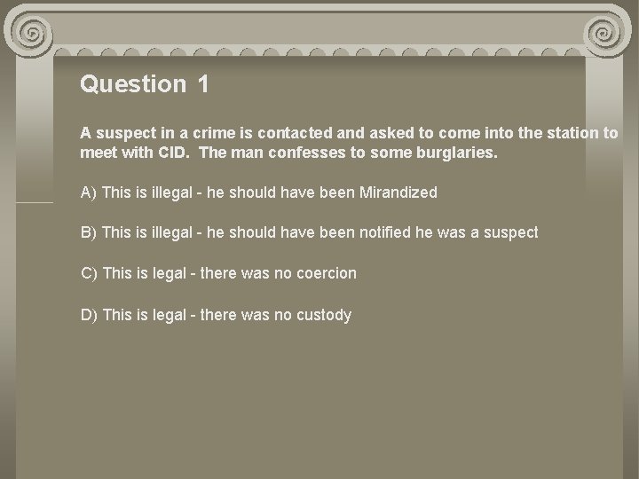 Question 1 A suspect in a crime is contacted and asked to come into