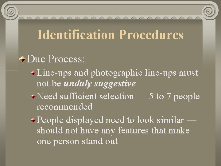 Identification Procedures Due Process: Line-ups and photographic line-ups must not be unduly suggestive Need