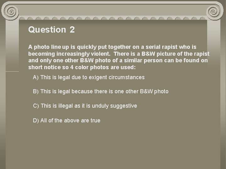 Question 2 A photo line up is quickly put together on a serial rapist