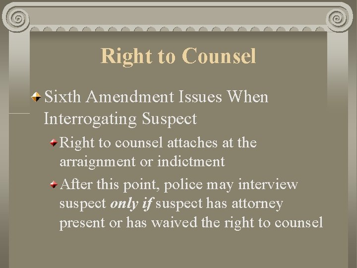 Right to Counsel Sixth Amendment Issues When Interrogating Suspect Right to counsel attaches at