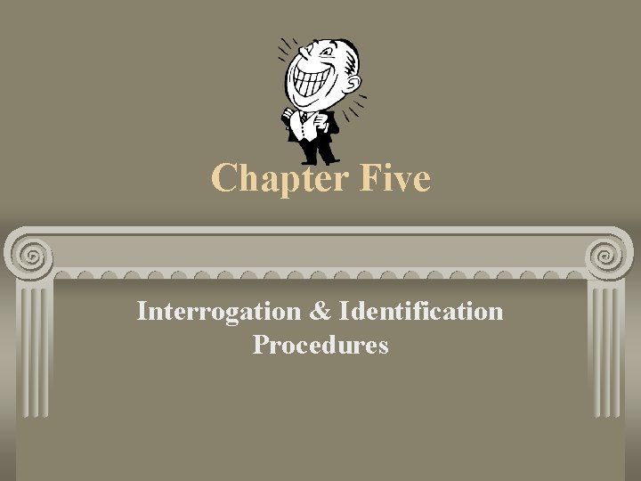 Chapter Five Interrogation & Identification Procedures 