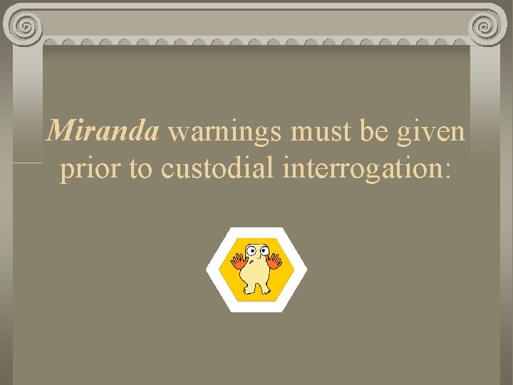 Miranda warnings must be given prior to custodial interrogation: 