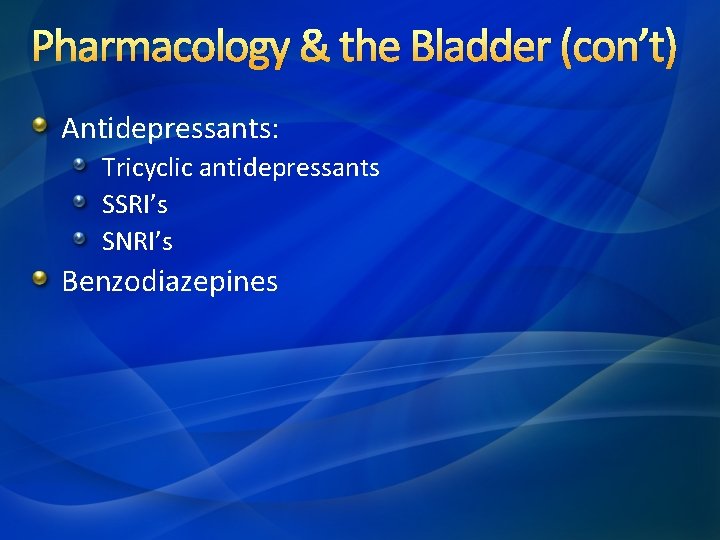 Pharmacology & the Bladder (con’t) Antidepressants: Tricyclic antidepressants SSRI’s SNRI’s Benzodiazepines 