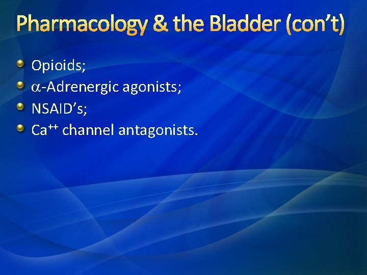 Pharmacology & the Bladder (con’t) Opioids; -Adrenergic agonists; NSAID’s; Ca++ channel antagonists. 