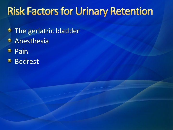 Risk Factors for Urinary Retention The geriatric bladder Anesthesia Pain Bedrest 