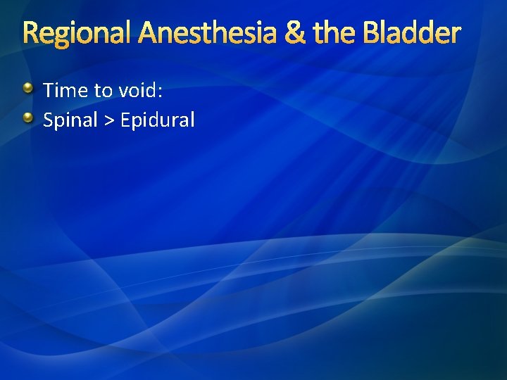 Regional Anesthesia & the Bladder Time to void: Spinal > Epidural 