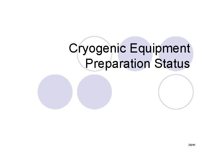 Cryogenic Equipment Preparation Status 38/41 