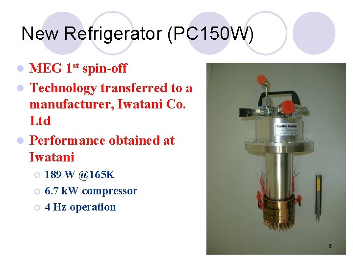 New Refrigerator (PC 150 W) MEG 1 st spin-off l Technology transferred to a