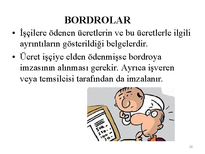 BORDROLAR • İşçilere ödenen ücretlerin ve bu ücretlerle ilgili ayrıntıların gösterildiği belgelerdir. • Ücret