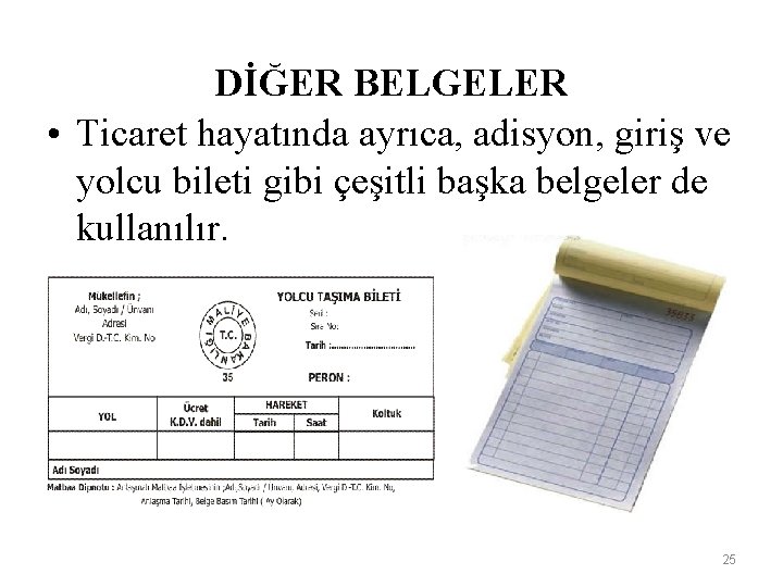 DİĞER BELGELER • Ticaret hayatında ayrıca, adisyon, giriş ve yolcu bileti gibi çeşitli başka