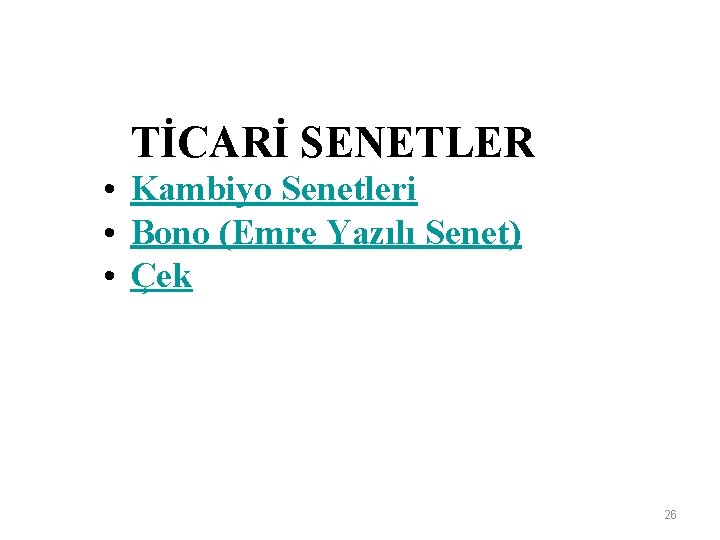 TİCARİ SENETLER • Kambiyo Senetleri • Bono (Emre Yazılı Senet) • Çek 26 