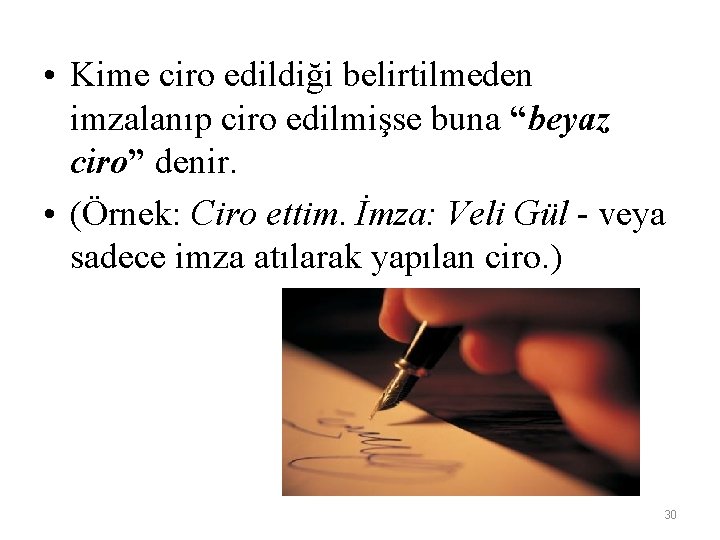  • Kime ciro edildiği belirtilmeden imzalanıp ciro edilmişse buna “beyaz ciro” denir. •