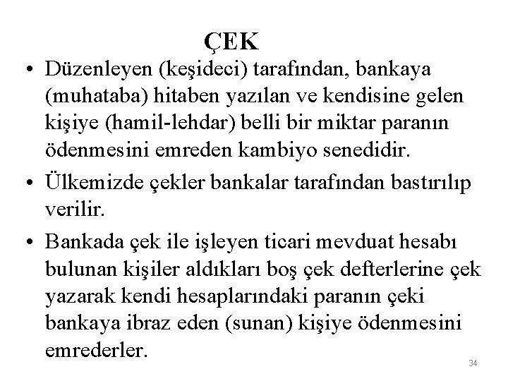 ÇEK • Düzenleyen (keşideci) tarafından, bankaya (muhataba) hitaben yazılan ve kendisine gelen kişiye (hamil-lehdar)