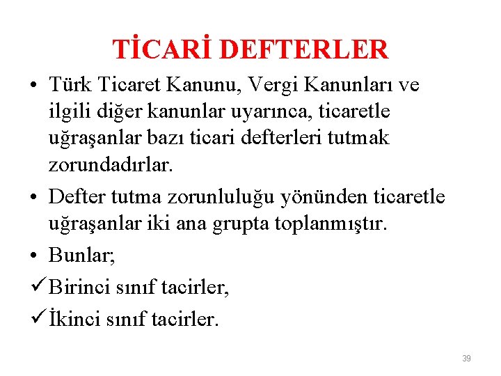 TİCARİ DEFTERLER • Türk Ticaret Kanunu, Vergi Kanunları ve ilgili diğer kanunlar uyarınca, ticaretle