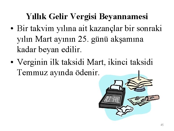 Yıllık Gelir Vergisi Beyannamesi • Bir takvim yılına ait kazançlar bir sonraki yılın Mart