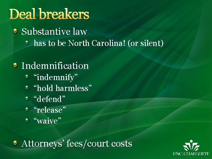 Deal breakers Substantive law has to be North Carolina! (or silent) Indemnification “indemnify” “hold