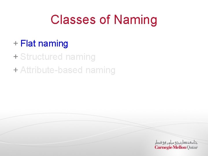 Classes of Naming Flat naming Structured naming Attribute-based naming 
