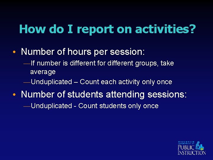 How do I report on activities? • Number of hours per session: —If number