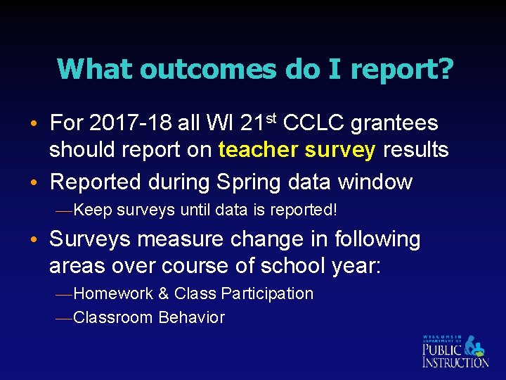 What outcomes do I report? • For 2017 -18 all WI 21 st CCLC