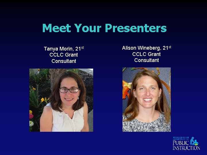 Meet Your Presenters Tanya Morin, 21 st CCLC Grant Consultant Alison Wineberg, 21 st