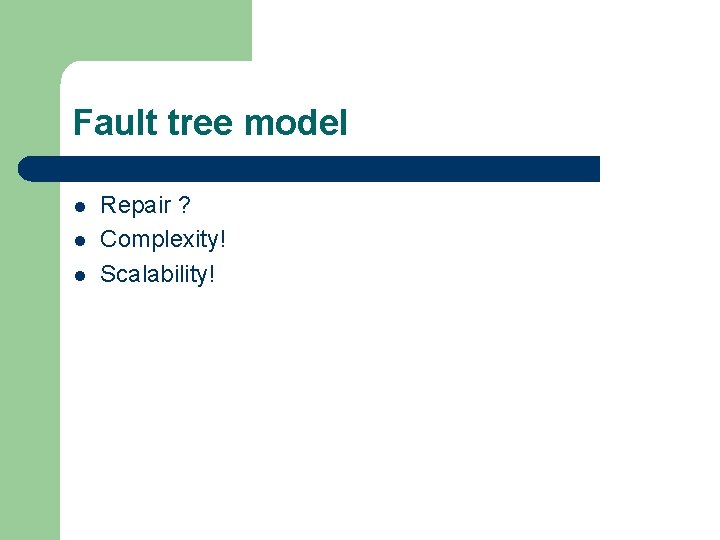 Fault tree model l Repair ? Complexity! Scalability! 